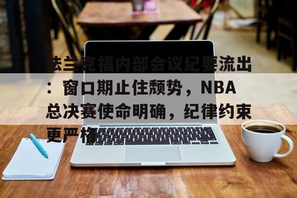 法兰克福内部会议纪要流出:窗口期止住颓势,NBA总决赛使命明确,纪律约束更严格的简单介绍-英雄联盟投注
